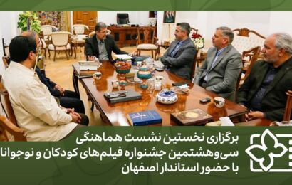 برگزاری نخستین نشست هماهنگی سی‌وهشتمین جشنواره فیلم‌های کودکان و نوجوانان با حضور استاندار اصفهان