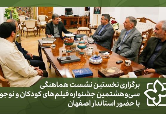 برگزاری نخستین نشست هماهنگی سی‌وهشتمین جشنواره فیلم‌های کودکان و نوجوانان با حضور استاندار اصفهان